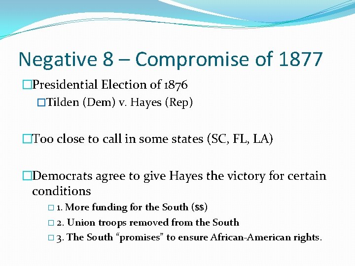 Negative 8 – Compromise of 1877 �Presidential Election of 1876 �Tilden (Dem) v. Hayes