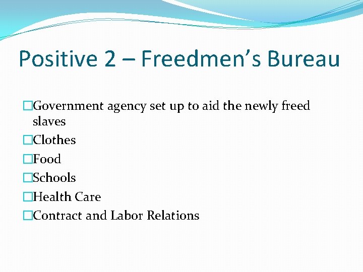 Positive 2 – Freedmen’s Bureau �Government agency set up to aid the newly freed