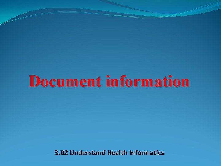 Document information 3. 02 Understand Health Informatics 