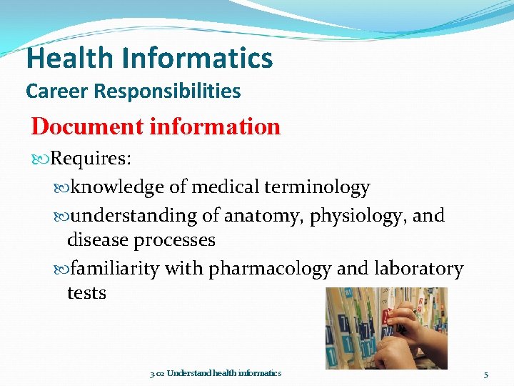 Health Informatics Career Responsibilities Document information Requires: knowledge of medical terminology understanding of anatomy,