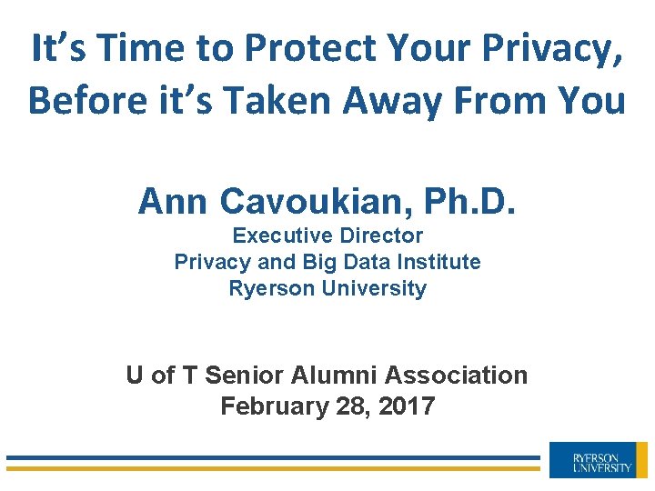 It’s Time to Protect Your Privacy, Before it’s Taken Away From You Ann Cavoukian,