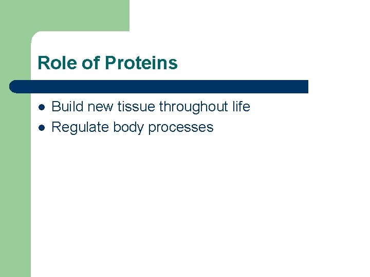 Role of Proteins l l Build new tissue throughout life Regulate body processes 