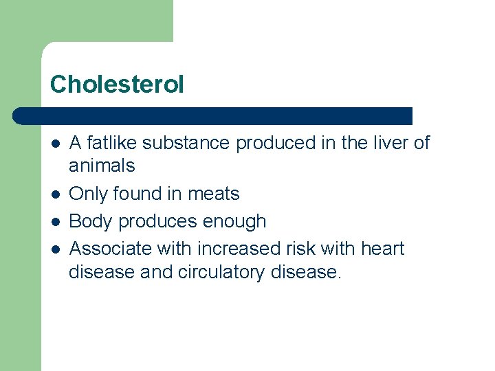 Cholesterol l l A fatlike substance produced in the liver of animals Only found