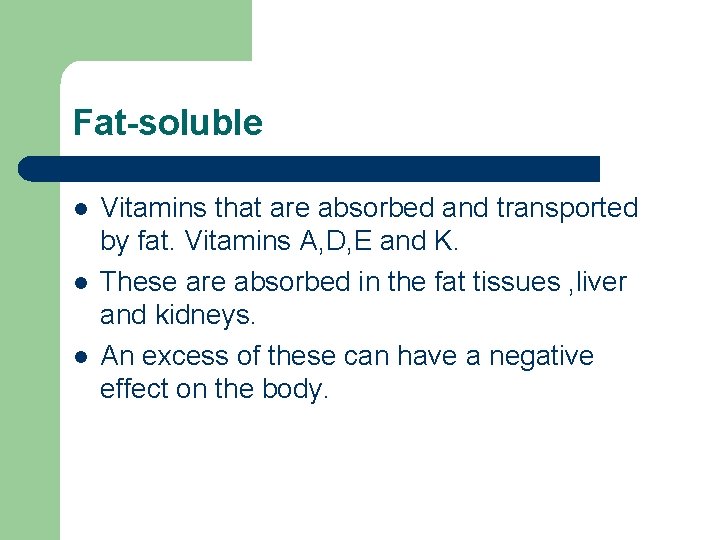Fat-soluble l l l Vitamins that are absorbed and transported by fat. Vitamins A,