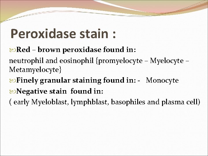 Peroxidase stain : Red – brown peroxidase found in: neutrophil and eosinophil {promyelocyte –