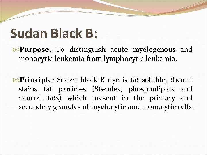 Sudan Black B: Purpose: To distinguish acute myelogenous and monocytic leukemia from lymphocytic leukemia.