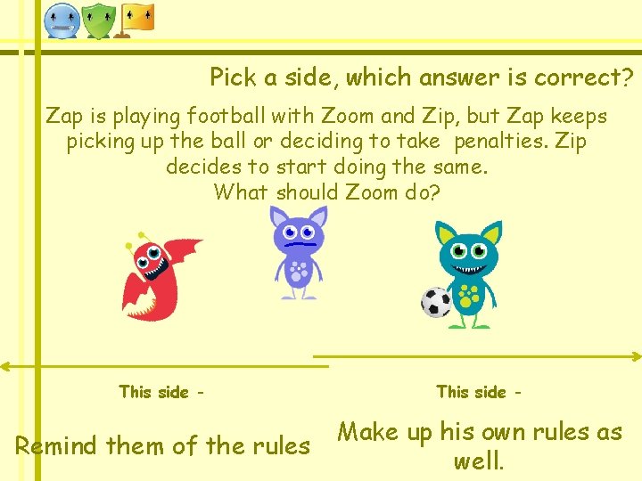 Pick a side, which answer is correct? Zap is playing football with Zoom and Pick a side, which answer is correct? Zap is playing football with Zoom and