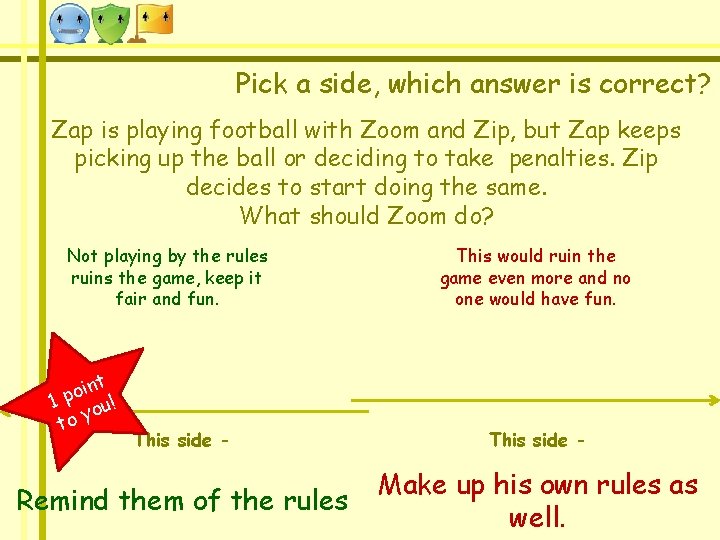 Pick a side, which answer is correct? Zap is playing football with Zoom and Pick a side, which answer is correct? Zap is playing football with Zoom and