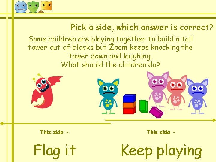 Pick a side, which answer is correct? Some children are playing together to build Pick a side, which answer is correct? Some children are playing together to build