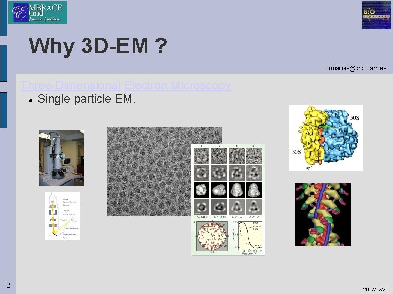 Why 3 D-EM ? jrmacias@cnb. uam. es Three-Dimensional Electron Microscopy Single particle EM. 2