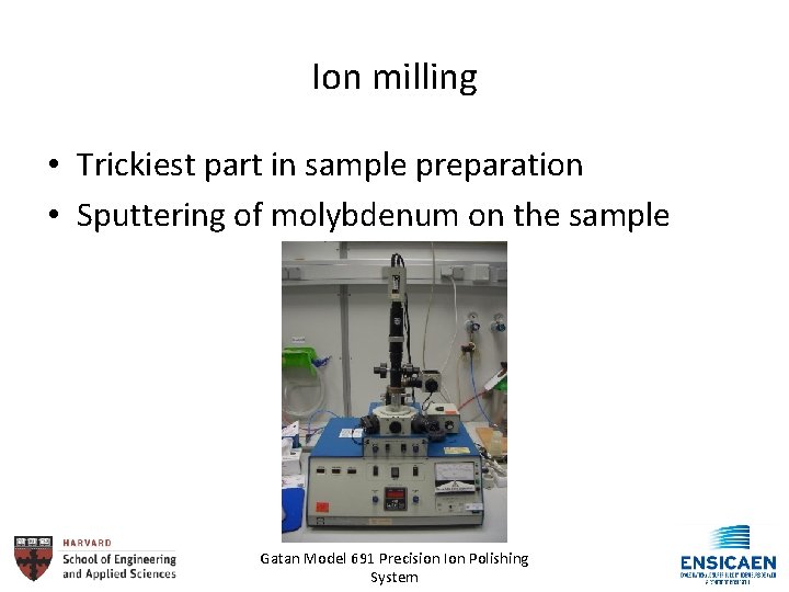 Ion milling • Trickiest part in sample preparation • Sputtering of molybdenum on the