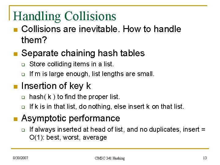 Handling Collisions n n Collisions are inevitable. How to handle them? Separate chaining hash
