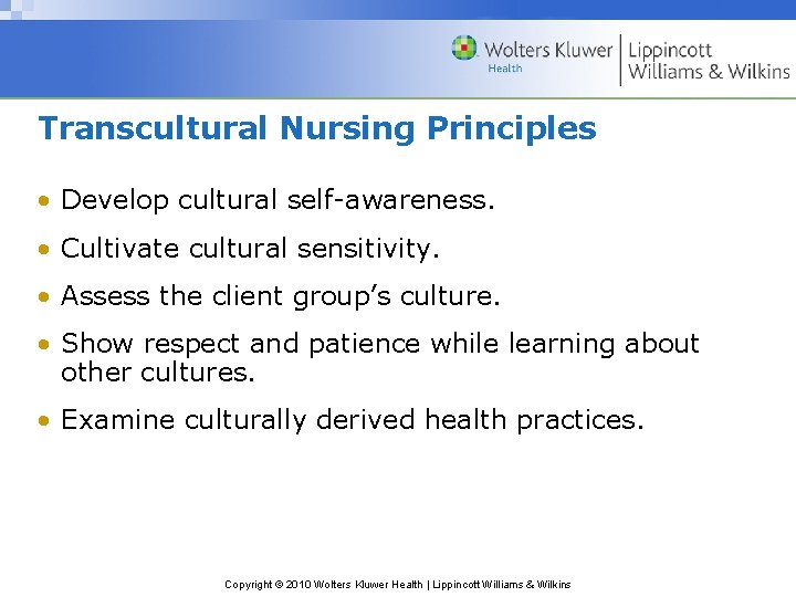 Transcultural Nursing Principles • Develop cultural self-awareness. • Cultivate cultural sensitivity. • Assess the