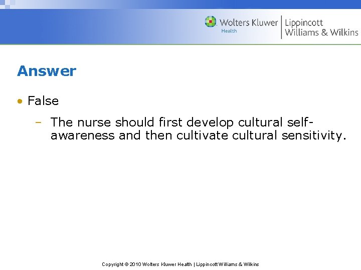 Answer • False – The nurse should first develop cultural selfawareness and then cultivate