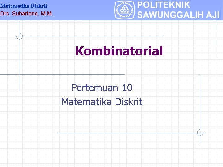 Matematika Diskrit Drs. Suhartono, M. M. Kombinatorial Pertemuan 10 Matematika Diskrit 