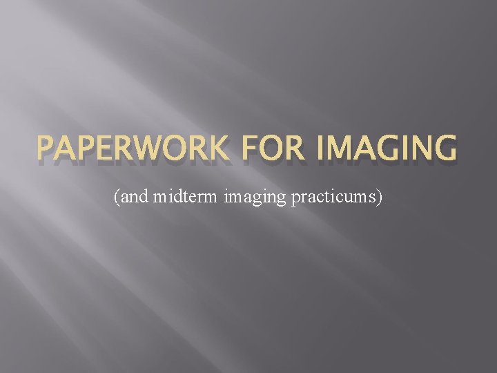 PAPERWORK FOR IMAGING (and midterm imaging practicums) 