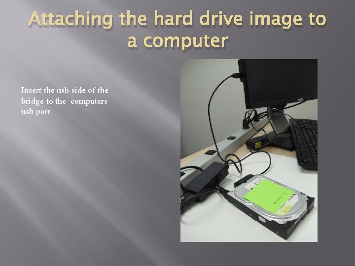 Attaching the hard drive image to a computer Insert the usb side of the