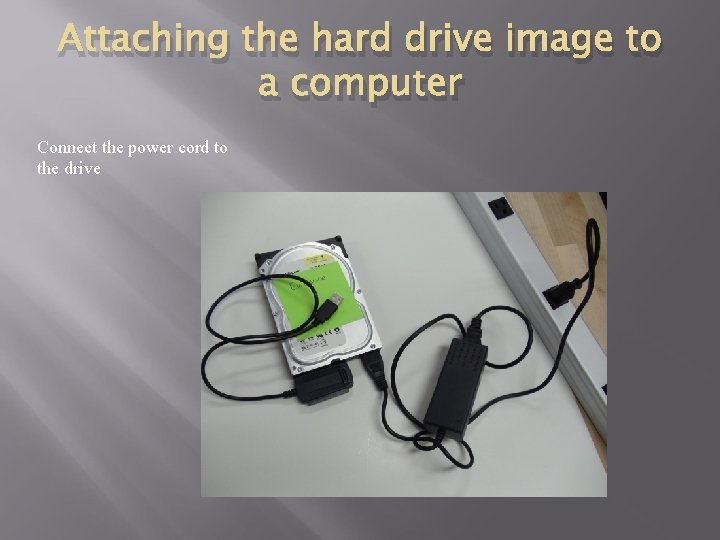 Attaching the hard drive image to a computer Connect the power cord to the