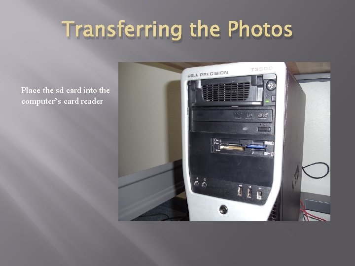 Transferring the Photos Place the sd card into the computer’s card reader 