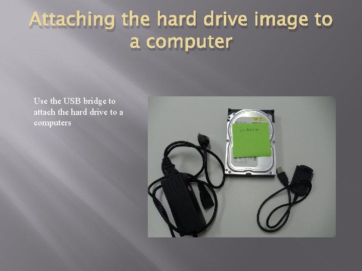 Attaching the hard drive image to a computer Use the USB bridge to attach