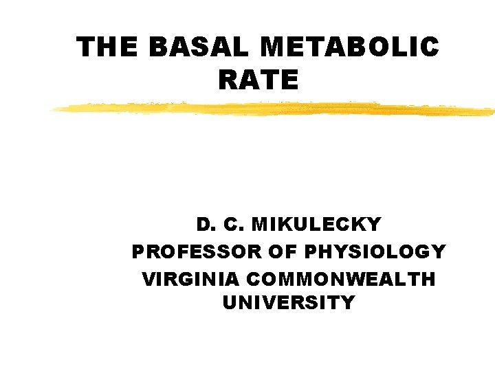 THE BASAL METABOLIC RATE D. C. MIKULECKY PROFESSOR OF PHYSIOLOGY VIRGINIA COMMONWEALTH UNIVERSITY 