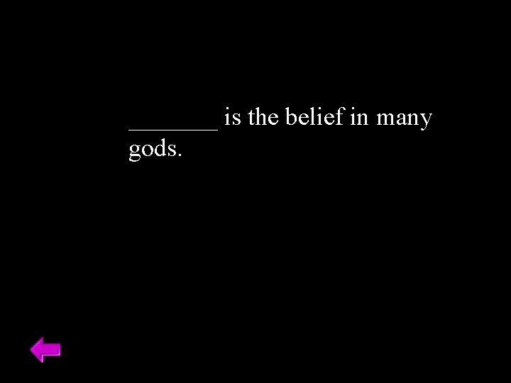 _______ is the belief in many gods. 