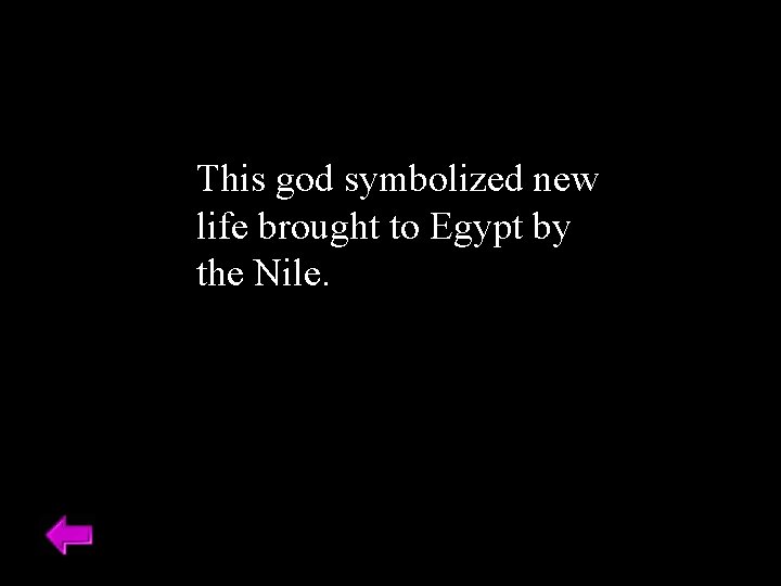 This god symbolized new life brought to Egypt by the Nile. 