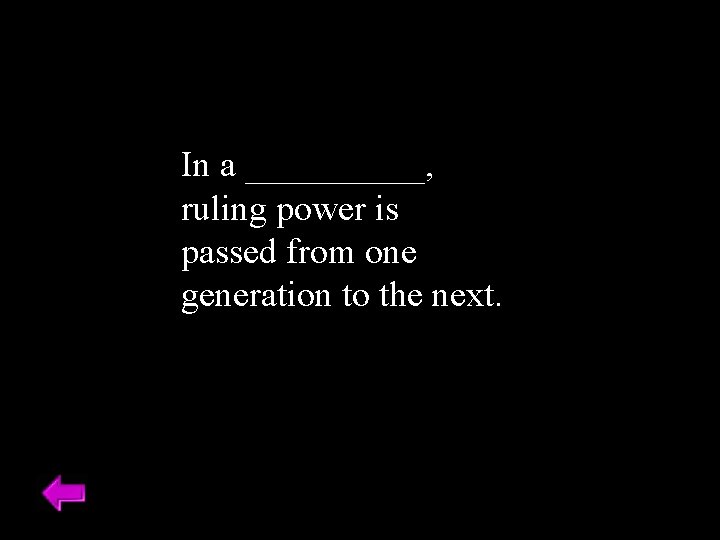 In a _____, ruling power is passed from one generation to the next. 