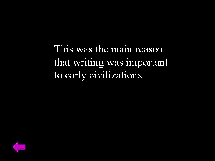 This was the main reason that writing was important to early civilizations. 