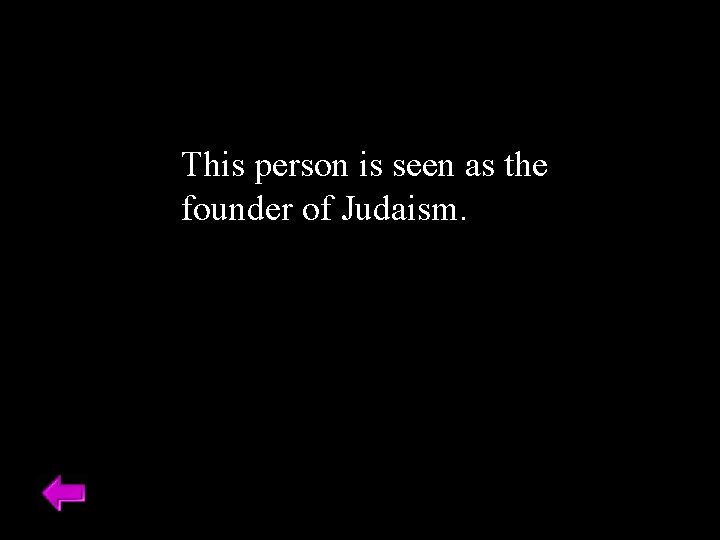 This person is seen as the founder of Judaism. 