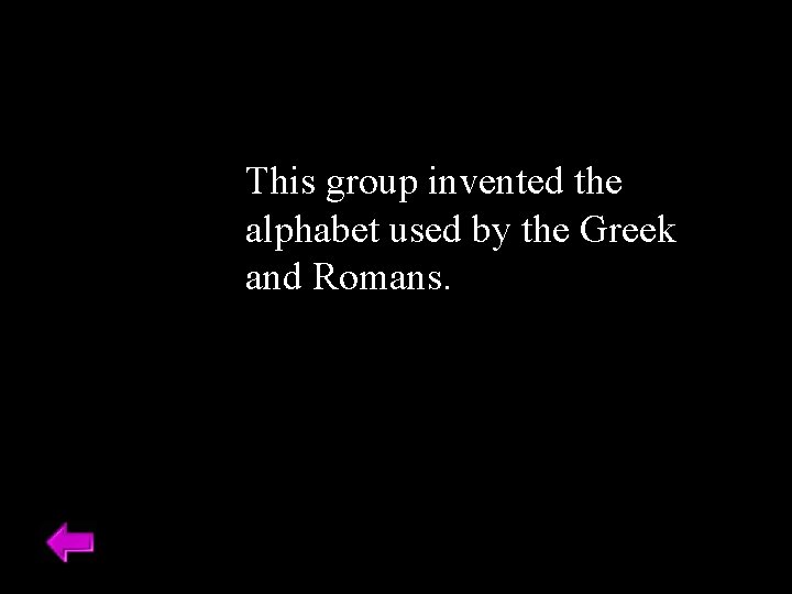 This group invented the alphabet used by the Greek and Romans. 