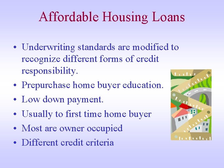 Affordable Housing Loans • Underwriting standards are modified to recognize different forms of credit