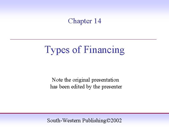 Chapter 14 ____________________ Types of Financing Note the original presentation has been edited by