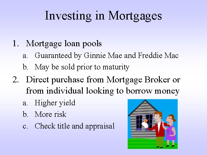 Investing in Mortgages 1. Mortgage loan pools a. Guaranteed by Ginnie Mae and Freddie