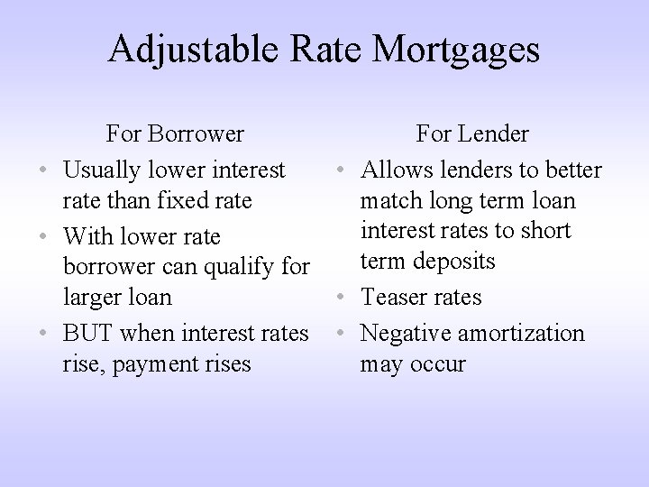 Adjustable Rate Mortgages For Borrower • Usually lower interest rate than fixed rate •