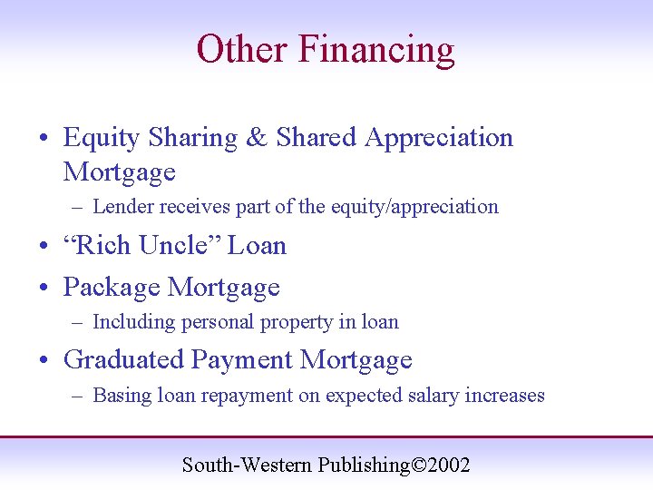 Other Financing • Equity Sharing & Shared Appreciation Mortgage – Lender receives part of