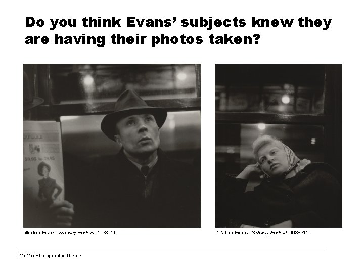 Do you think Evans’ subjects knew they are having their photos taken? Walker Evans.