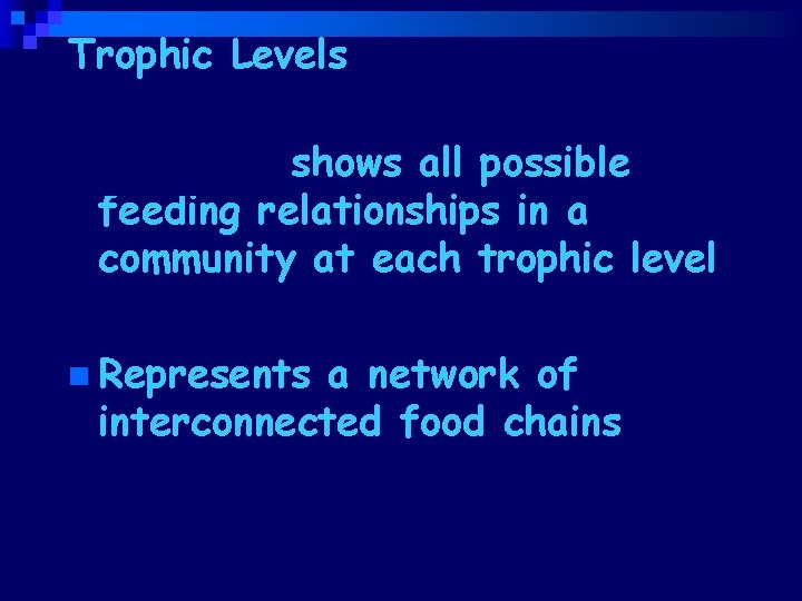 Trophic Levels Food web- shows all possible feeding relationships in a community at each