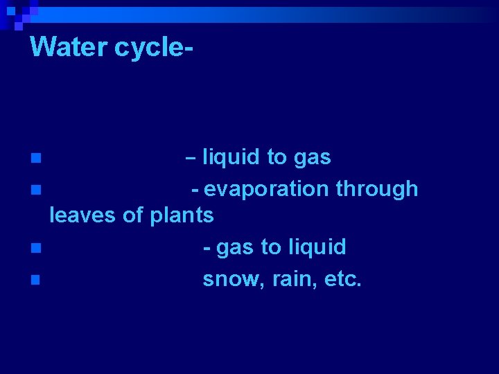 Water cycle- Evaporation – liquid to gas n Transpiration- evaporation through leaves of plants