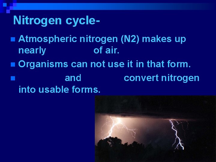 Nitrogen cycle. Atmospheric nitrogen (N 2) makes up nearly 78%-80% of air. n Organisms