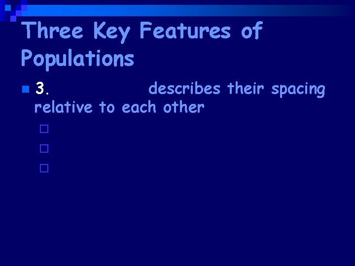 Three Key Features of Populations n 3. Dispersion: describes their spacing relative to each