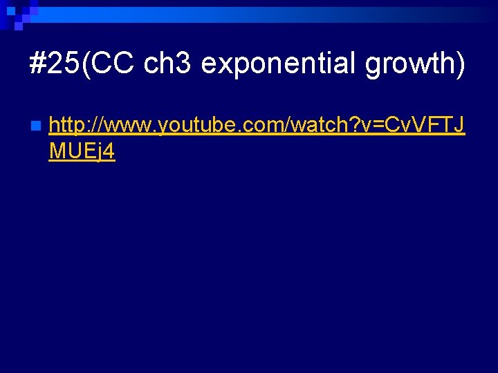 #25(CC ch 3 exponential growth) n http: //www. youtube. com/watch? v=Cv. VFTJ MUEj 4