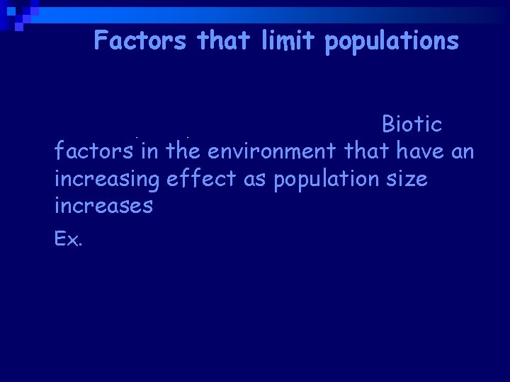 Factors that limit populations Density-dependent factors- Biotic factors in the environment that have an