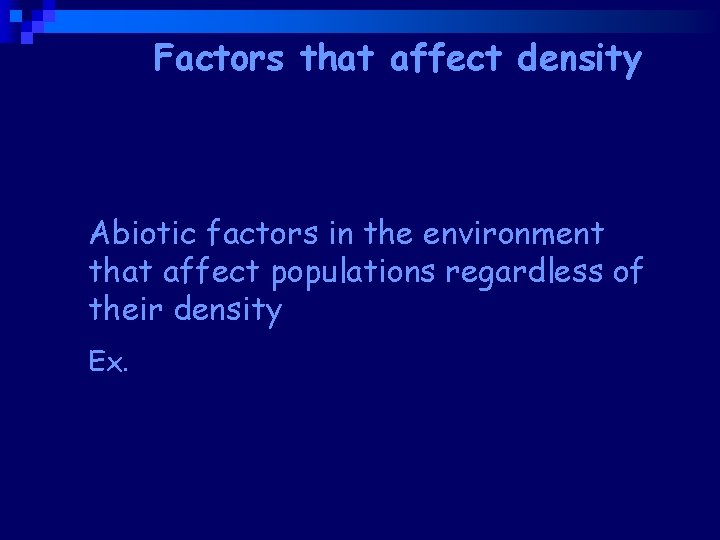 Factors that affect density Density-independent factors. Abiotic factors in the environment that affect populations