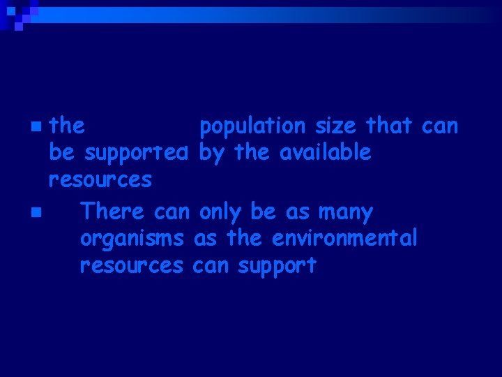 Carrying Capacitythe maximum population size that can be supported by the available resources n