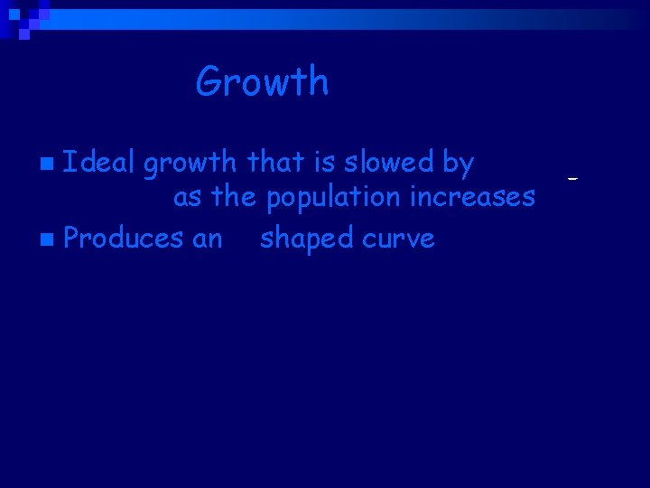 Logistic Growth Ideal growth that is slowed by limiting factors as the population increases