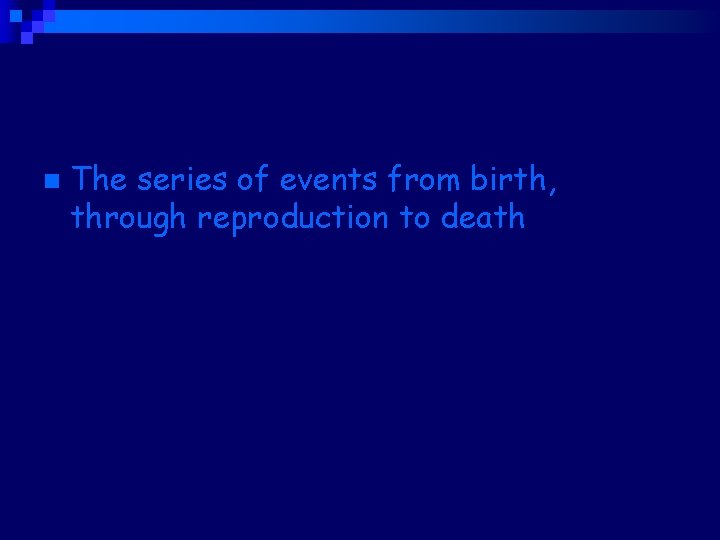 Life History n The series of events from birth, through reproduction to death 