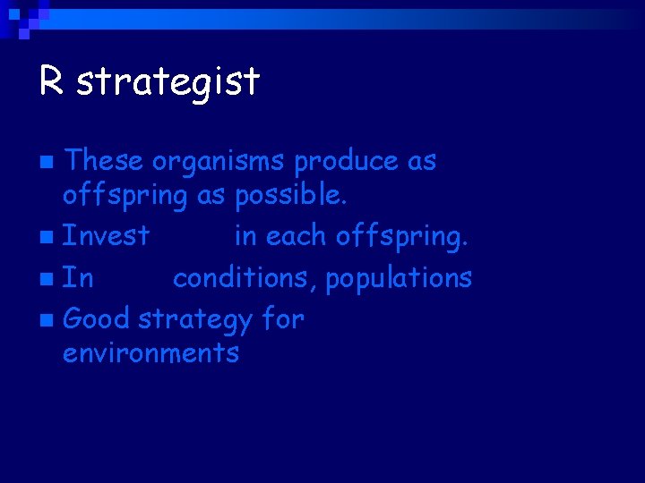 R strategist These organisms produce as many offspring as possible. n Invest little in
