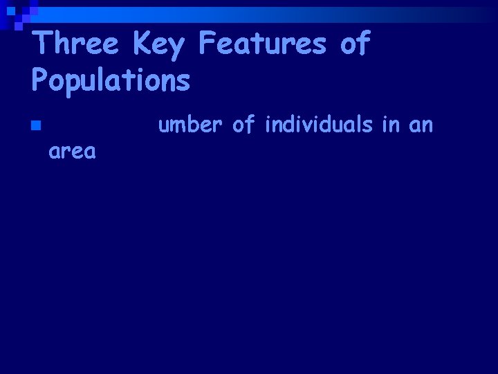 Three Key Features of Populations n 1. Size: number of individuals in an area