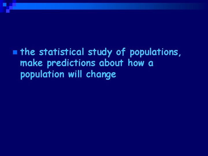 Demography n the statistical study of populations, make predictions about how a population will
